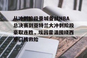 包含从冲刺阶段曼城备战NBA总决赛到亚特兰大冲刺阶段豪取连胜，埃因霍温围绕西甲门线救险的词条